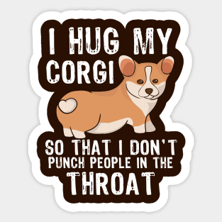 I Hug My Corgi So I Don't Punch People In The Throat Sticker